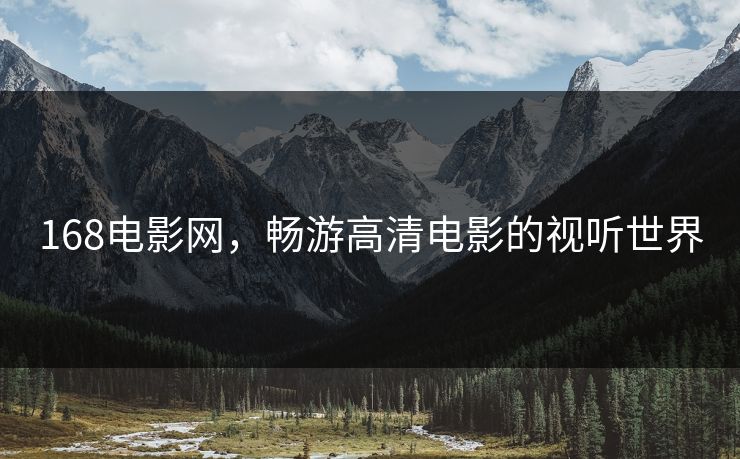 168电影网,畅游高清电影的视听世界 168电影网,畅游高清电影的视听世界