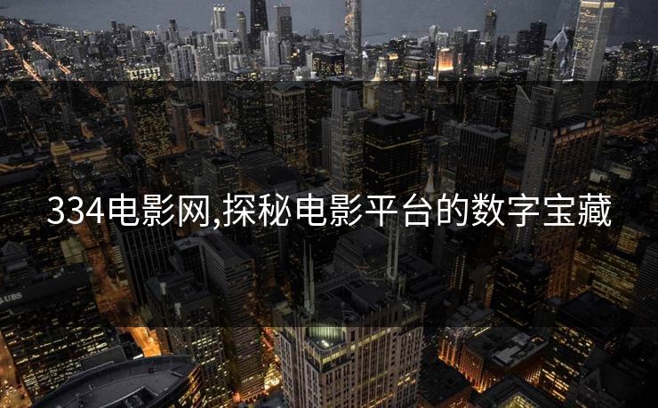 334电影网,探秘电影平台的数字宝藏