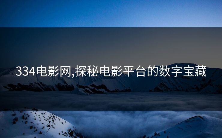 334电影网,探秘电影平台的数字宝藏